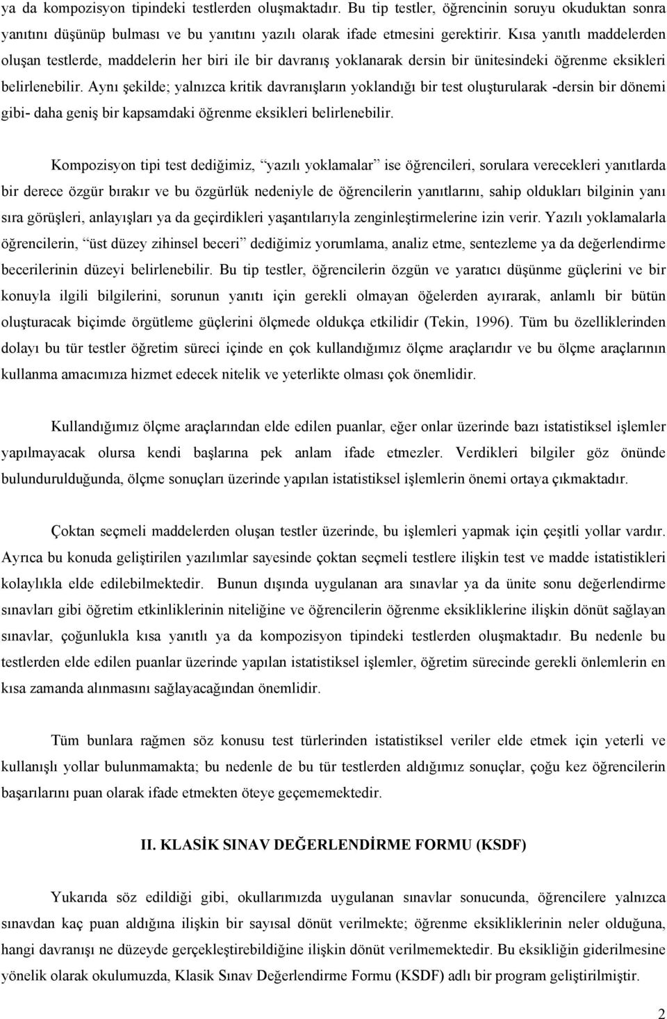 Aynı şekilde; yalnızca kritik davranışların yoklandığı bir test oluşturularak -dersin bir dönemi gibi- daha geniş bir kapsamdaki öğrenme eksikleri belirlenebilir.