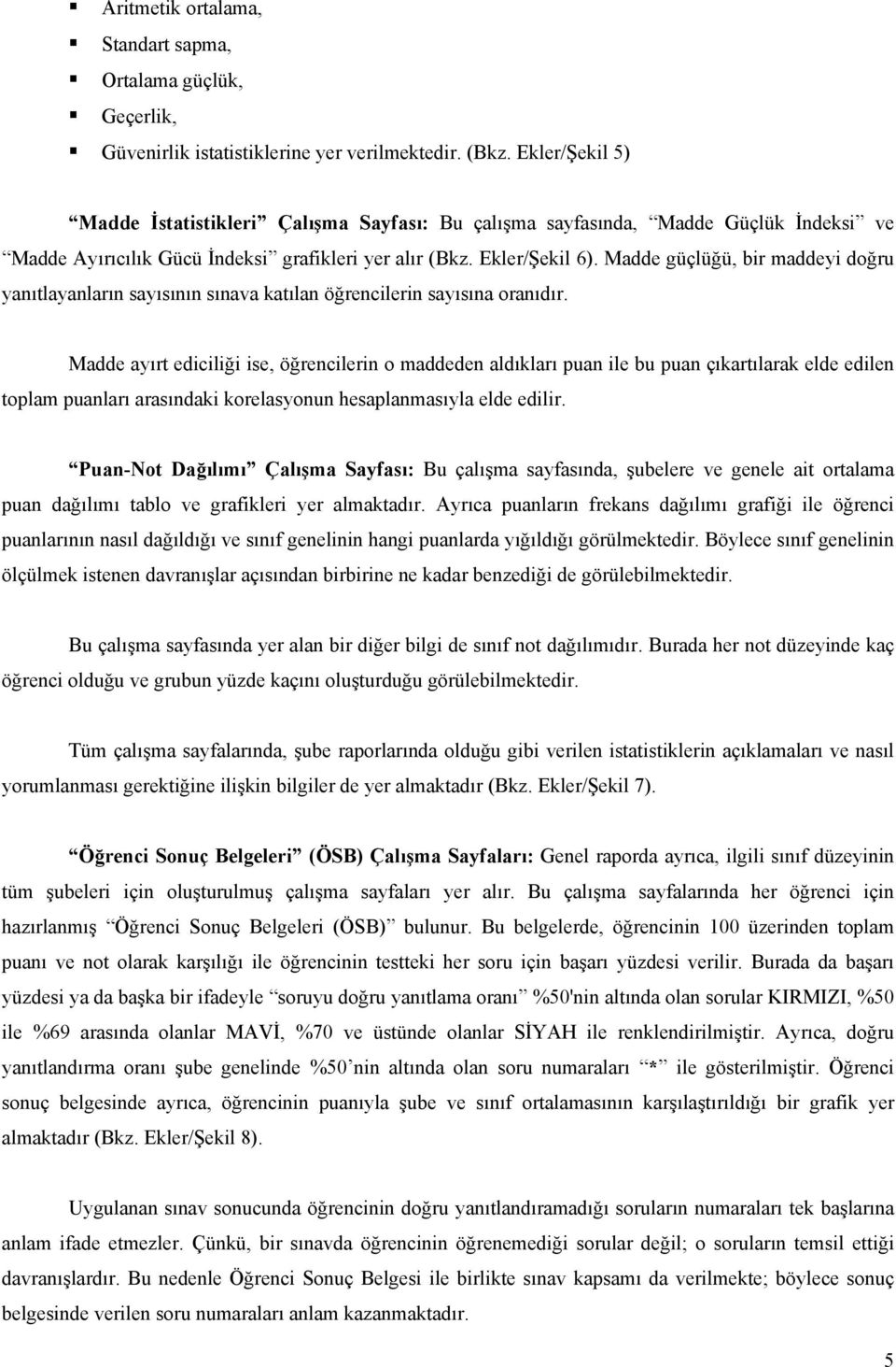 Madde güçlüğü, bir maddeyi doğru yanıtlayanların sayısının sınava katılan öğrencilerin sayısına oranıdır.