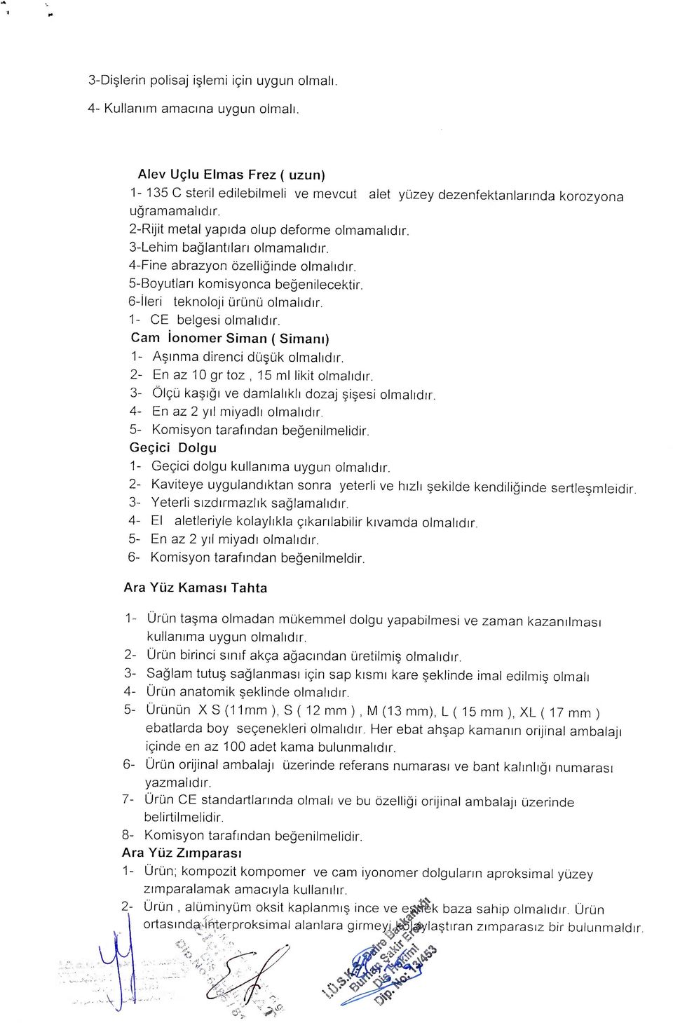 1- CE belgesi olmahdir. Cam ionomer Siman ( Simani) 1- Asmma direnci du uk olmahdir. 2- En az gr toz, 15 ml likit olmahdir. 3- Olgu kasigi ve damlahkli dozaj sisesi olmahdir.