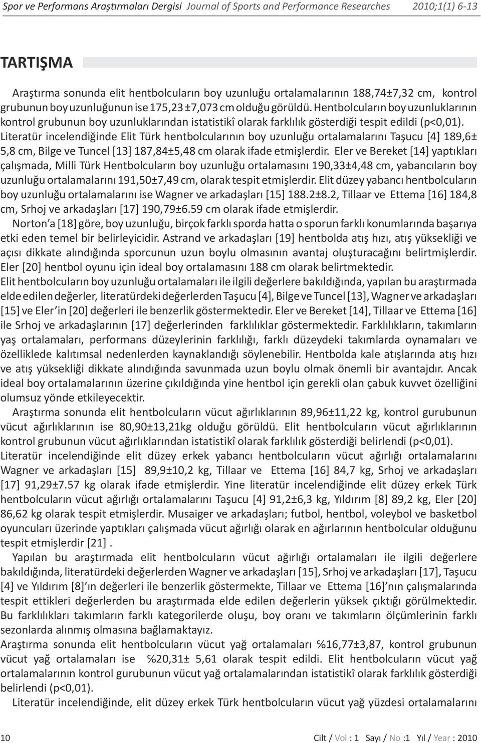 Hentbolcuların boy uzunluklarının kontrol grubunun boy uzunluklarından istatistikî olarak farklılık gösterdiği tespit edildi (p<0,01).