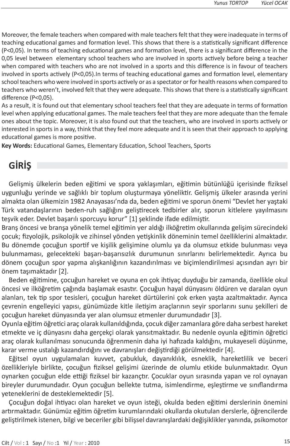 In terms of teaching educational games and formation level, there is a significant difference in the 0,05 level between elementary school teachers who are involved in sports actively before being a