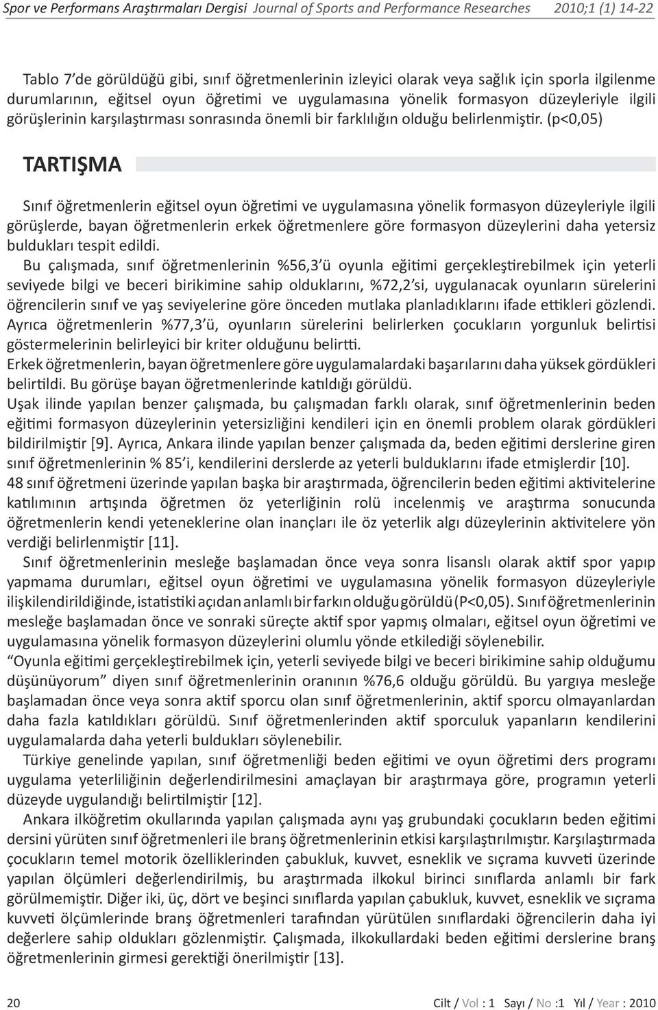 (p<0,05) TARTIŞMA Sınıf öğretmenlerin eğitsel oyun öğretimi ve uygulamasına yönelik formasyon düzeyleriyle ilgili görüşlerde, bayan öğretmenlerin erkek öğretmenlere göre formasyon düzeylerini daha