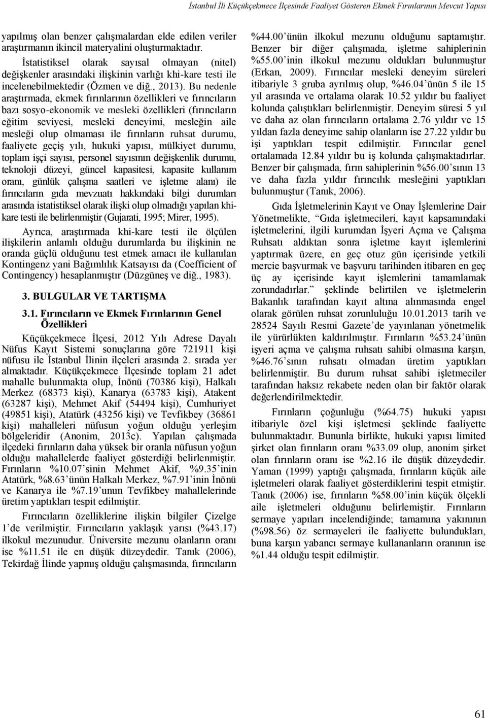 Bu nedenle araştırmada, ekmek fırınlarının özellikleri ve fırıncıların bazı sosyo-ekonomik ve mesleki özellikleri (fırıncıların eğitim seviyesi, mesleki deneyimi, mesleğin aile mesleği olup olmaması