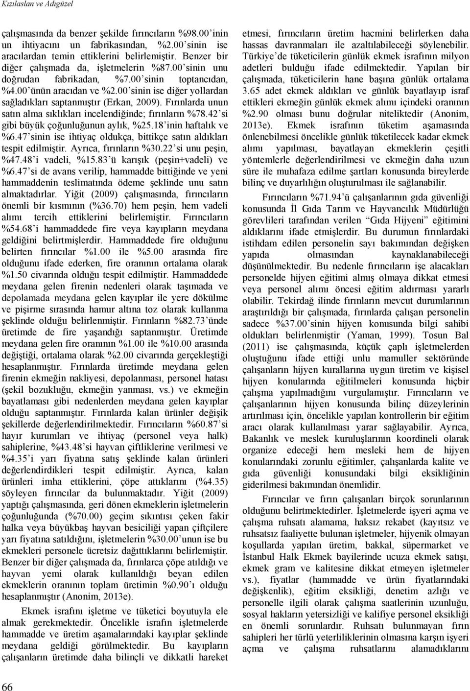 00 sinin ise diğer yollardan sağladıkları saptanmıştır (Erkan, 2009). Fırınlarda unun satın alma sıklıkları incelendiğinde; fırınların %78.42 si gibi büyük çoğunluğunun aylık, %25.