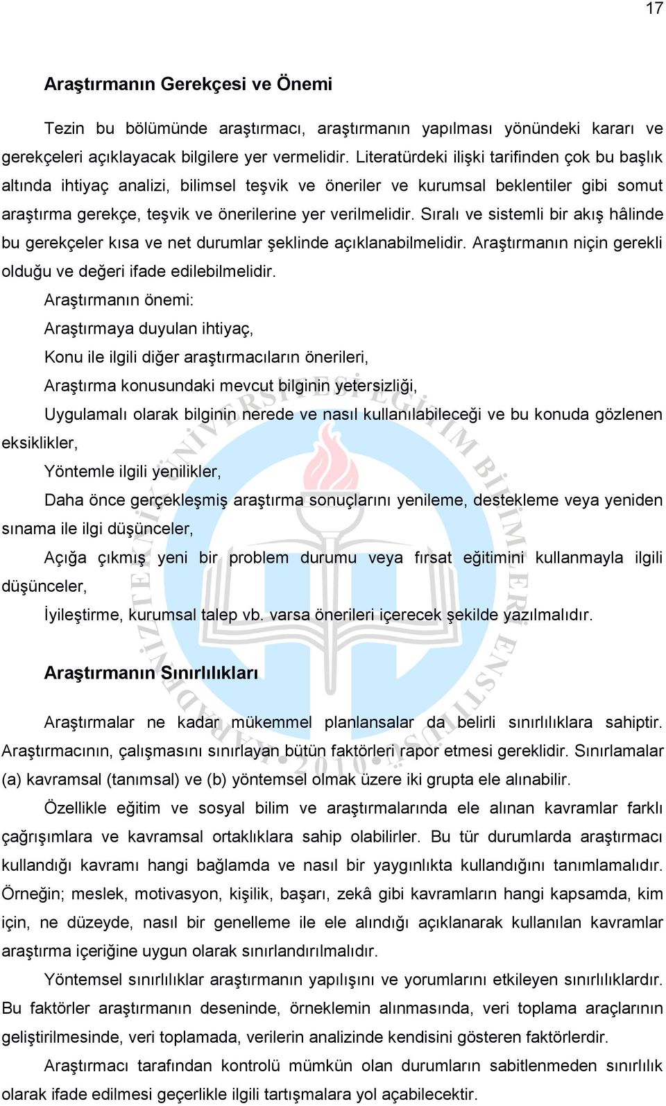 Sıralı ve sistemli bir akış hâlinde bu gerekçeler kısa ve net durumlar şeklinde açıklanabilmelidir. Araştırmanın niçin gerekli olduğu ve değeri ifade edilebilmelidir.