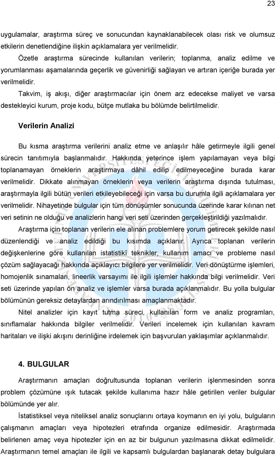 Takvim, iş akışı, diğer araştırmacılar için önem arz edecekse maliyet ve varsa destekleyici kurum, proje kodu, bütçe mutlaka bu bölümde belirtilmelidir.