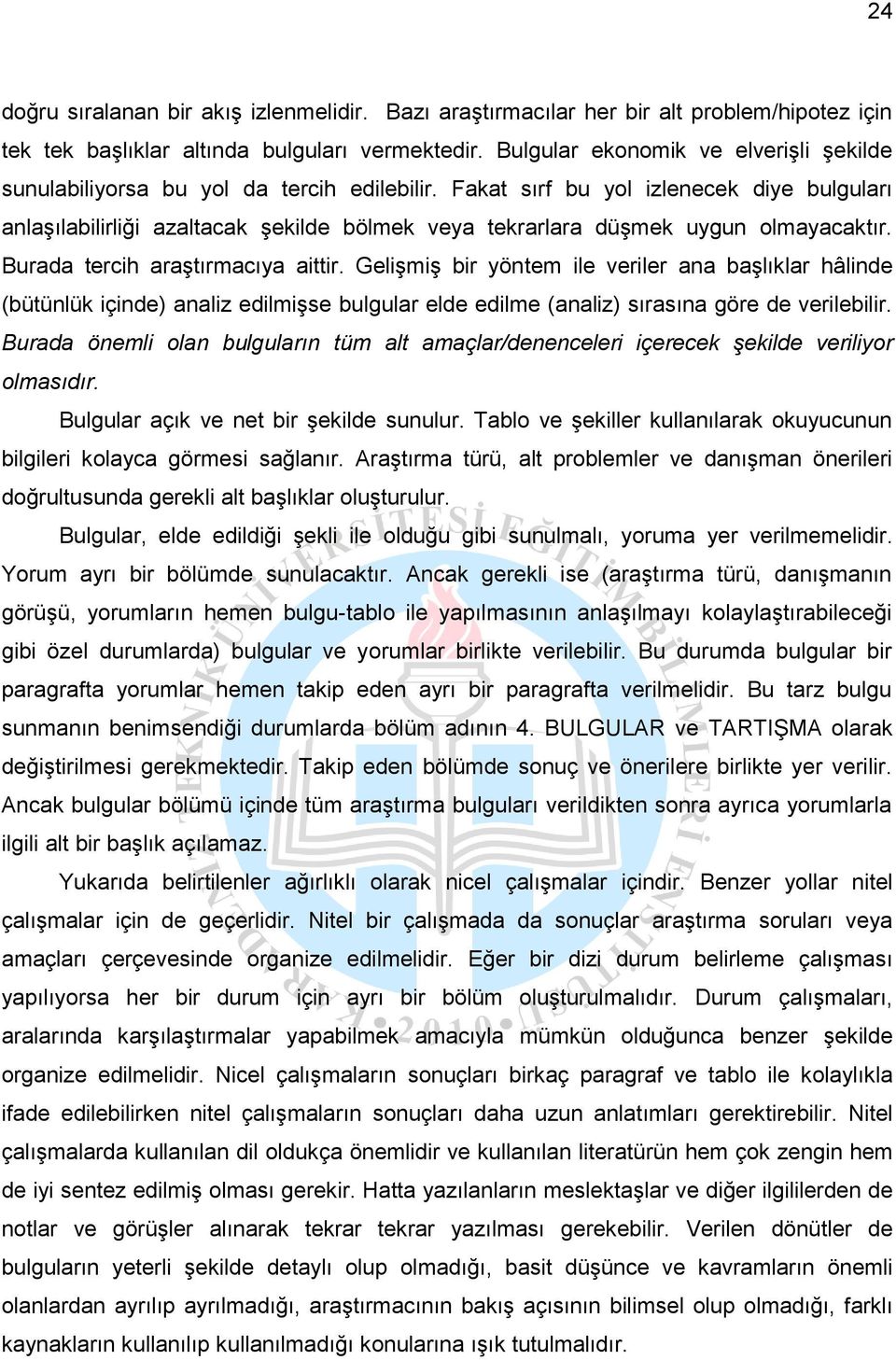 Fakat sırf bu yol izlenecek diye bulguları anlaşılabilirliği azaltacak şekilde bölmek veya tekrarlara düşmek uygun olmayacaktır. Burada tercih araştırmacıya aittir.