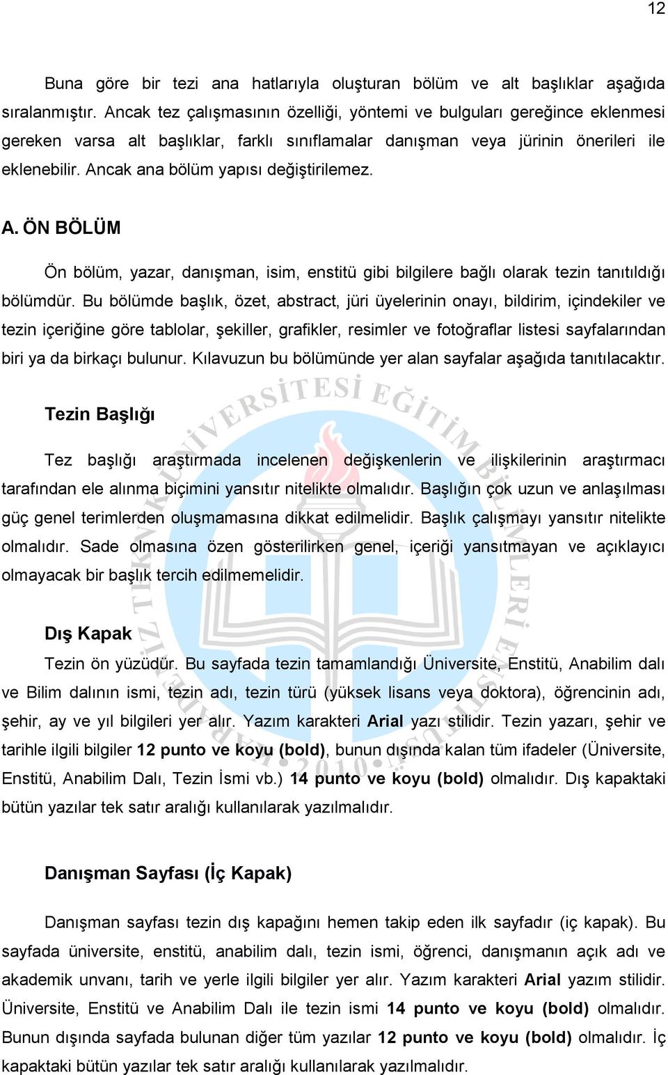 Ancak ana bölüm yapısı değiştirilemez. A. ÖN BÖLÜM Ön bölüm, yazar, danışman, isim, enstitü gibi bilgilere bağlı olarak tezin tanıtıldığı bölümdür.