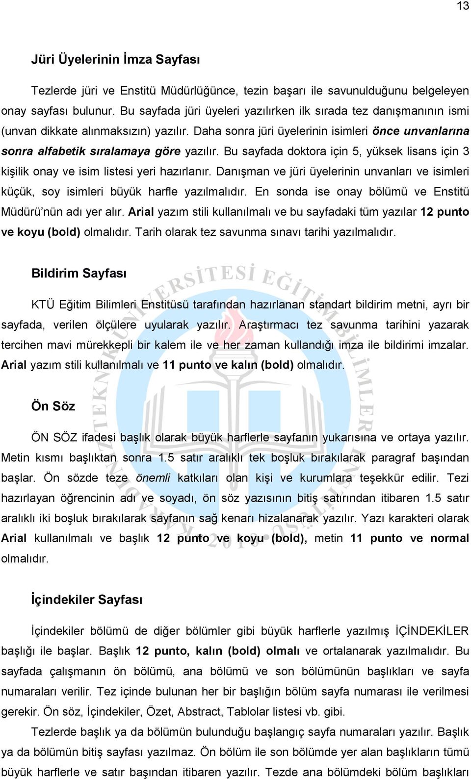 Bu sayfada doktora için 5, yüksek lisans için 3 kişilik onay ve isim listesi yeri hazırlanır. Danışman ve jüri üyelerinin unvanları ve isimleri küçük, soy isimleri büyük harfle yazılmalıdır.