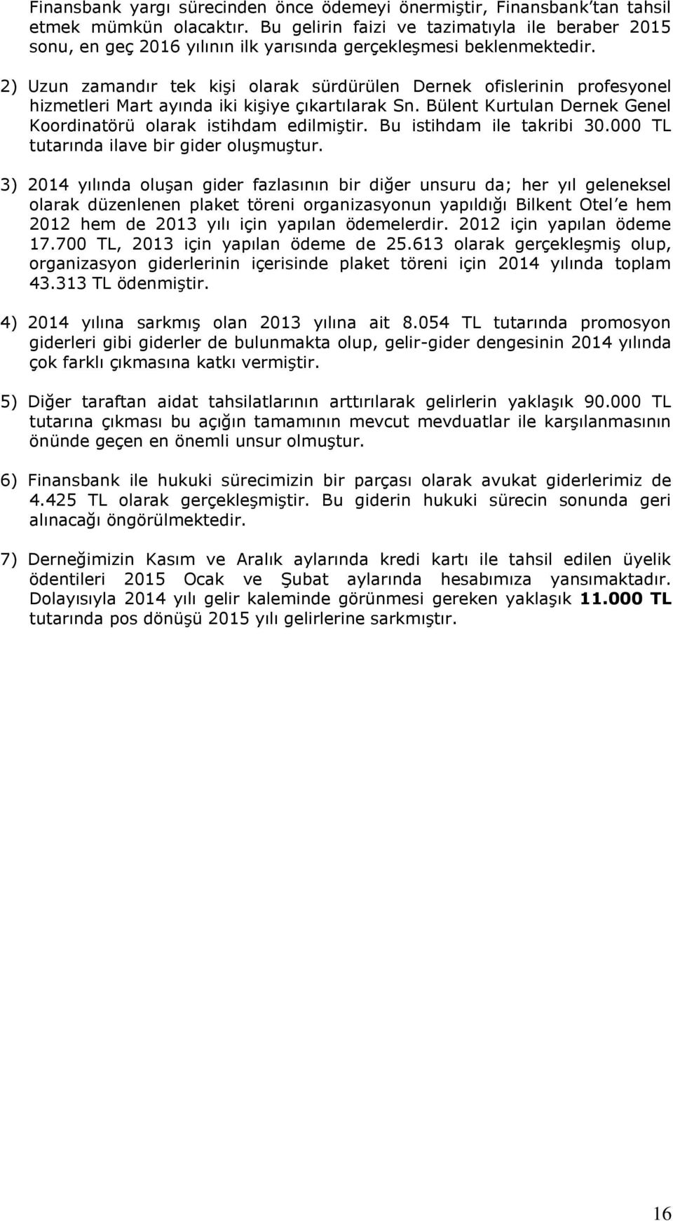 2) Uzun zamandır tek kişi olarak sürdürülen Dernek ofislerinin profesyonel hizmetleri Mart ayında iki kişiye çıkartılarak Sn. Bülent Kurtulan Dernek Genel Koordinatörü olarak istihdam edilmiştir.