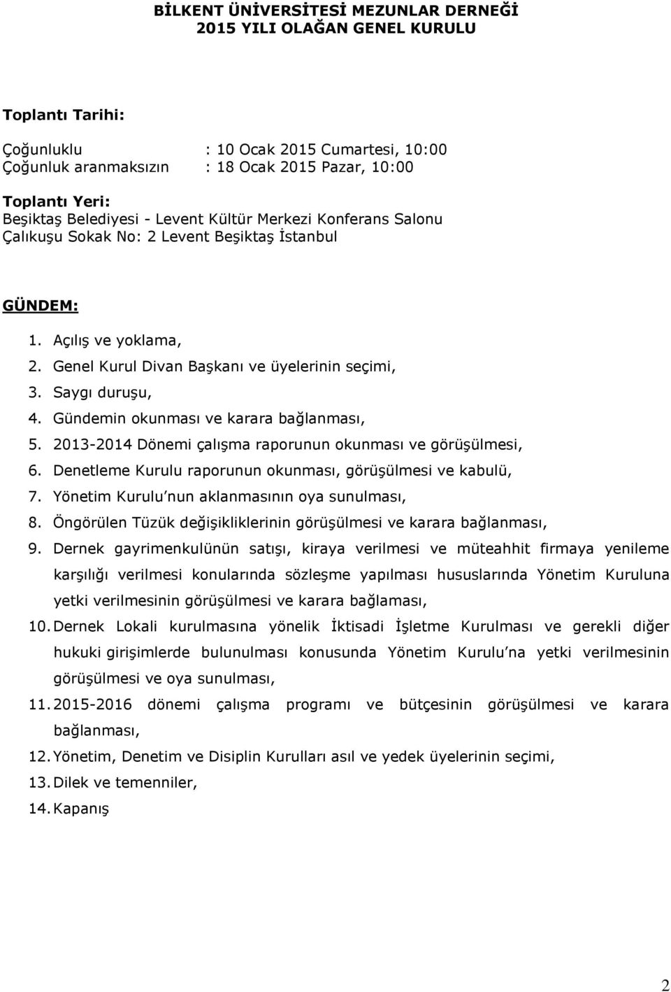 Saygı duruşu, 4. Gündemin okunması ve karara bağlanması, 5. 2013-2014 Dönemi çalışma raporunun okunması ve görüşülmesi, 6. Denetleme Kurulu raporunun okunması, görüşülmesi ve kabulü, 7.