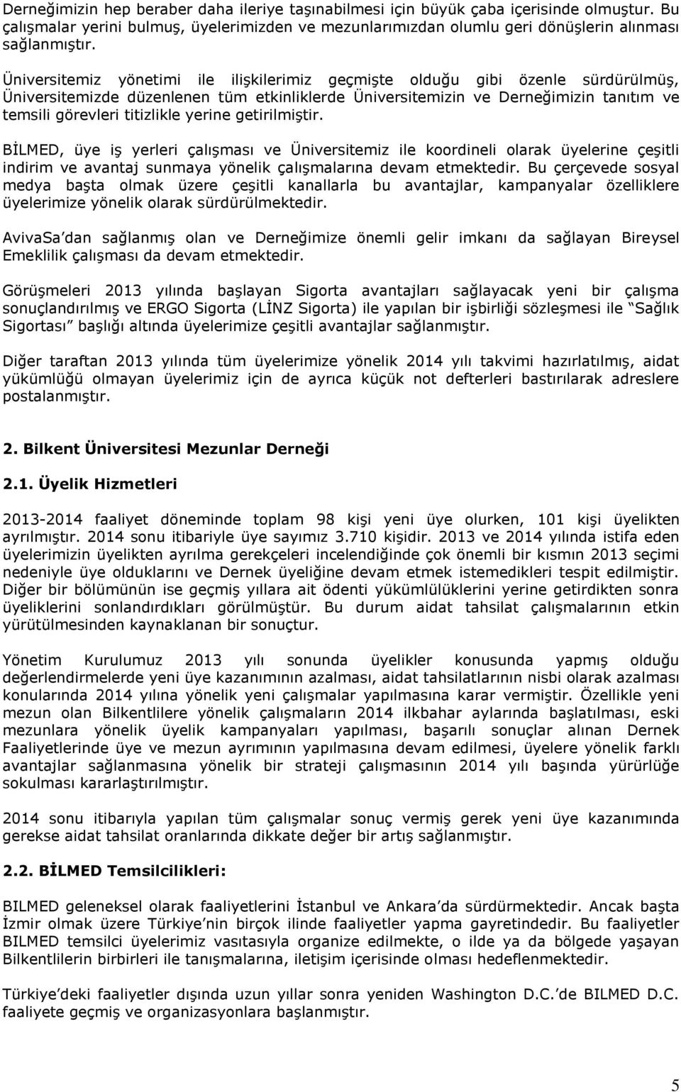 yerine getirilmiştir. BİLMED, üye iş yerleri çalışması ve Üniversitemiz ile koordineli olarak üyelerine çeşitli indirim ve avantaj sunmaya yönelik çalışmalarına devam etmektedir.