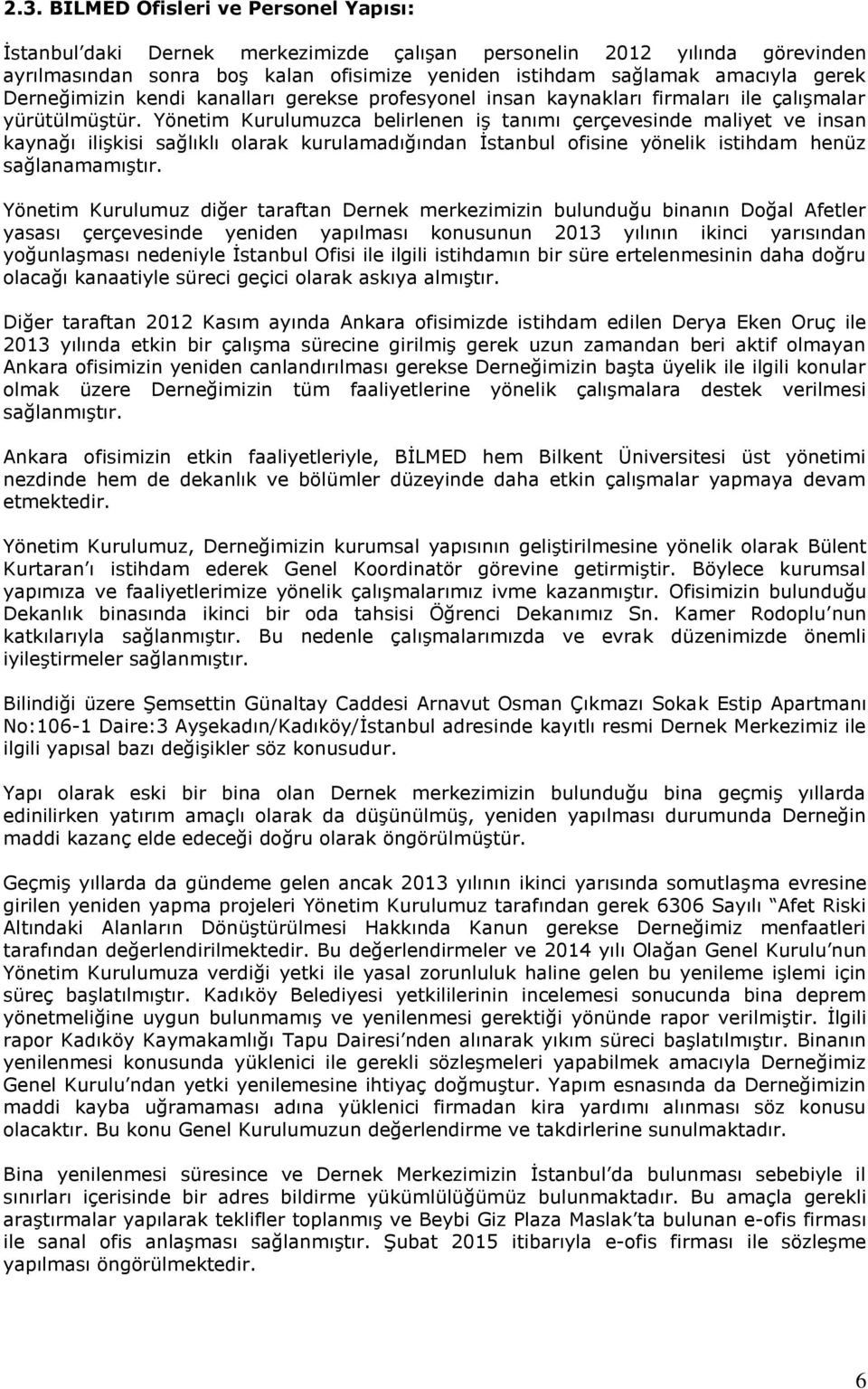 Yönetim Kurulumuzca belirlenen iş tanımı çerçevesinde maliyet ve insan kaynağı ilişkisi sağlıklı olarak kurulamadığından İstanbul ofisine yönelik istihdam henüz sağlanamamıştır.