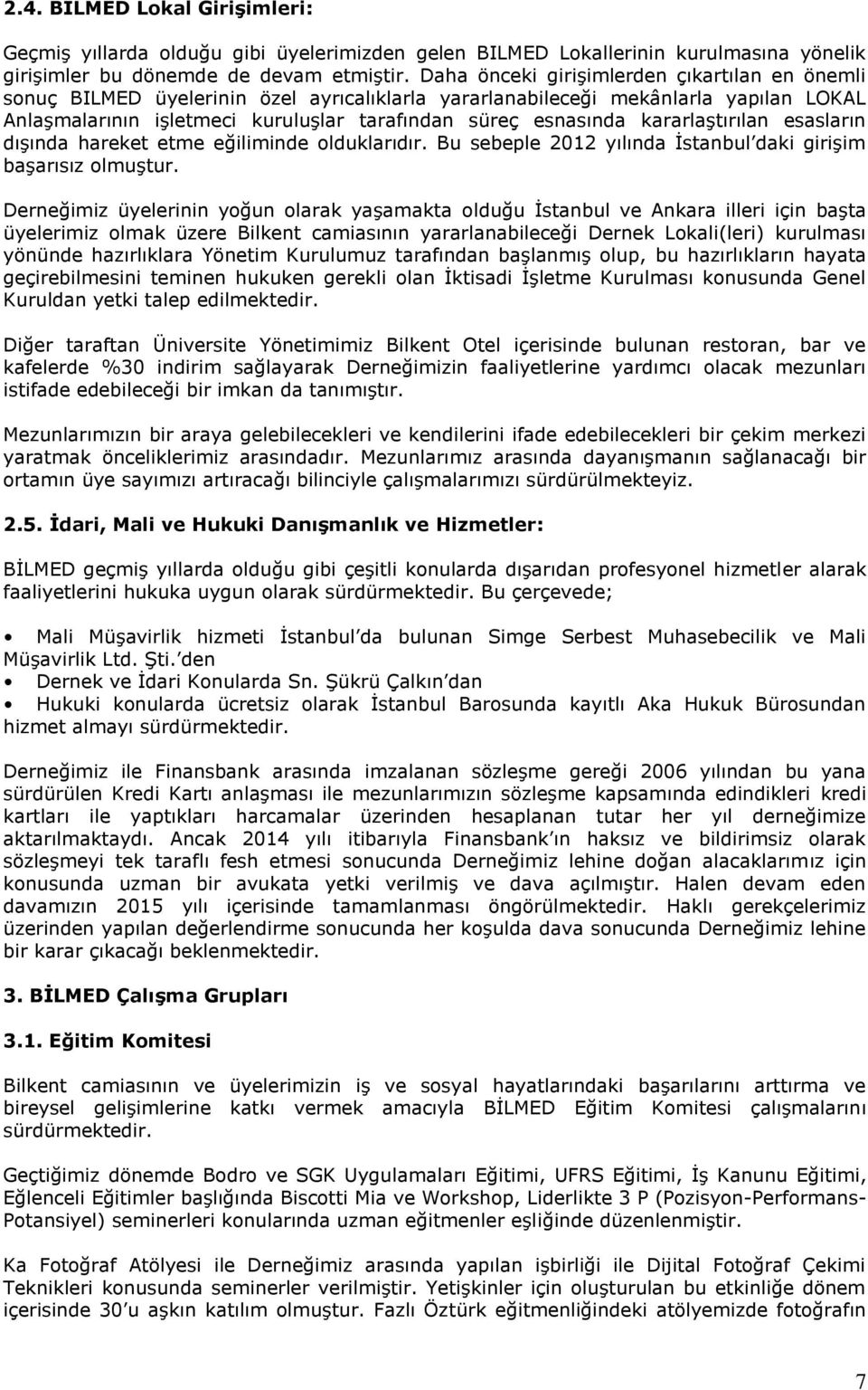 kararlaştırılan esasların dışında hareket etme eğiliminde olduklarıdır. Bu sebeple 2012 yılında İstanbul daki girişim başarısız olmuştur.