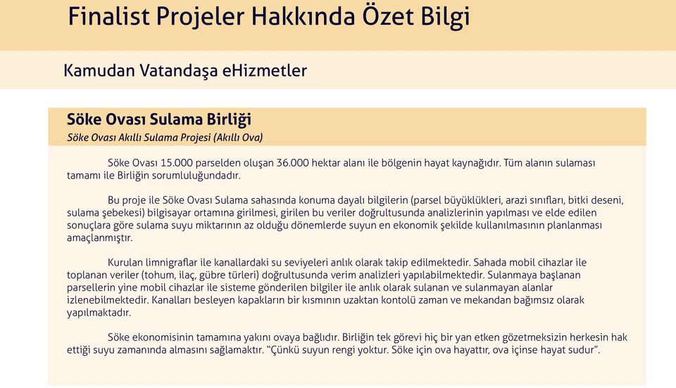 Bu proje ile Söke Ovası Sulama sahasında konuma dayalı bilgilerin (parsel büyüklükleri, arazi sınıfları, bitki deseni, sulama şebekesi) bilgisayar ortamına girilmesi, girilen bu veriler doğrultusunda