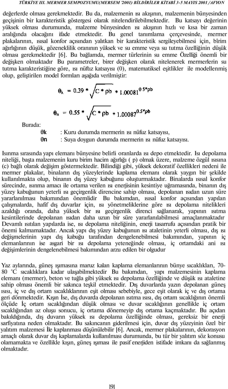 Bu genel tanımlama çerçevesinde, mermer plakalarının, ısısal konfor açısından yalıtkan bir karakteristik sergileyebilmesi için, bîrim ağırlığının düşük, gözeneklilik oranının yüksek ve su emme veya