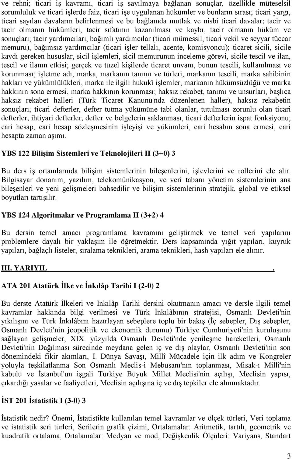 yardımcıları, bağımlı yardımcılar (ticari mümessil, ticari vekil ve seyyar tüccar memuru), bağımsız yardımcılar (ticari işler tellalı, acente, komisyoncu); ticaret sicili, sicile kaydı gereken