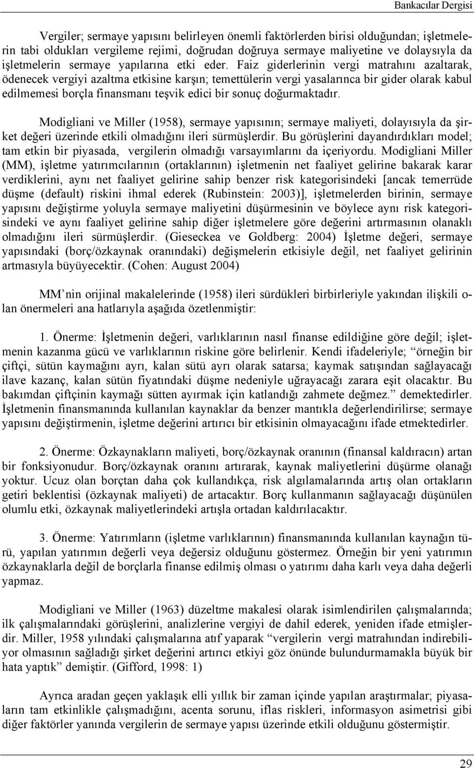 Faiz giderlerinin vergi marahını azalarak, ödenecek vergiyi azalma ekisine karşın; emeülerin vergi yasalarınca bir gider olarak kabul edilmemesi borçla finansmanı eşvik edici bir sonuç doğurmakadır.