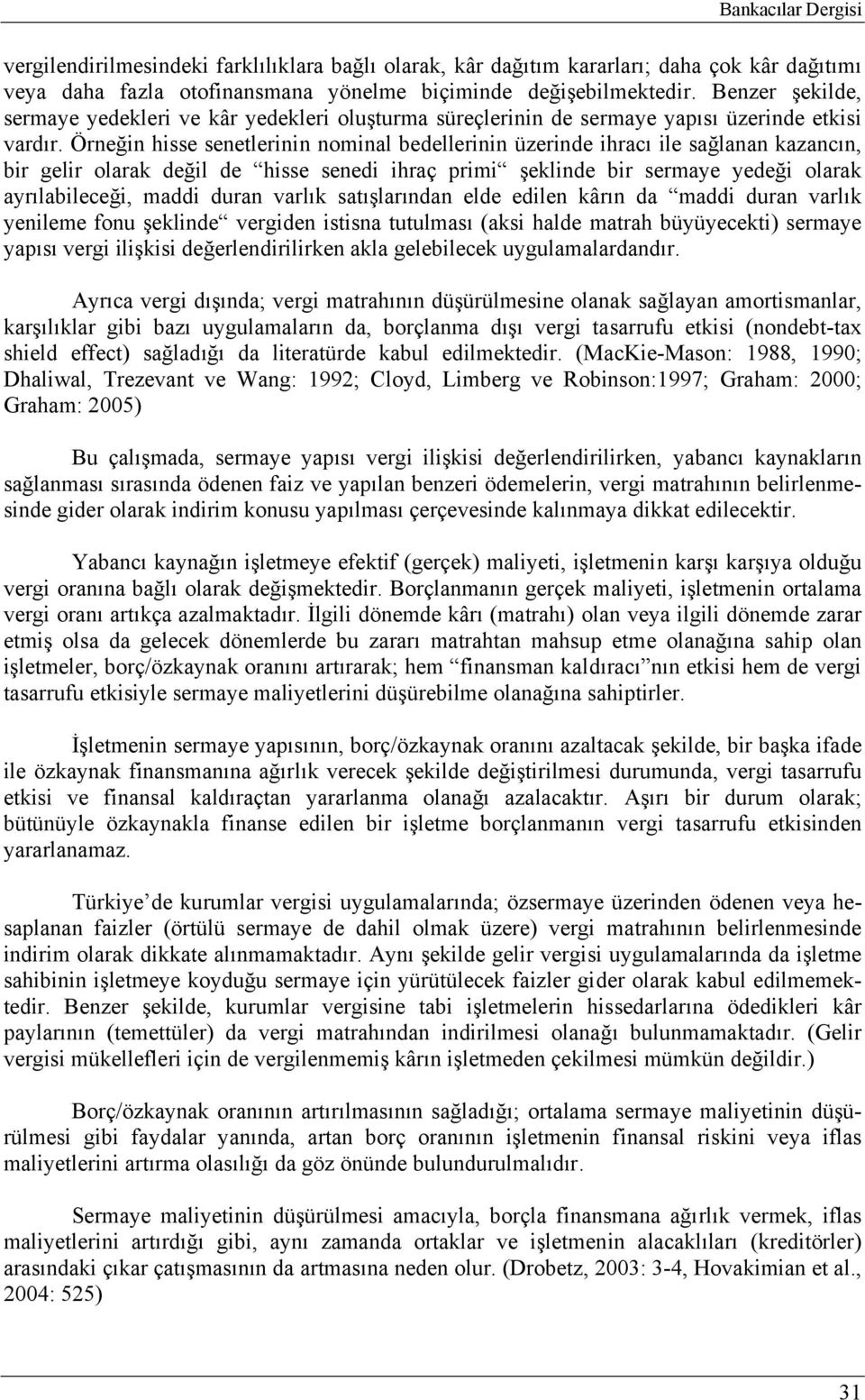 Örneğin hisse senelerinin nominal bedellerinin üzerinde ihracı ile sağlanan kazancın, bir gelir olarak değil de hisse senedi ihraç primi şeklinde bir sermaye yedeği olarak ayrılabileceği, maddi duran