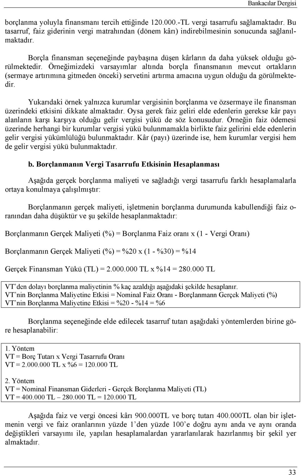 Örneğimizdeki varsayımlar alında borçla finansmanın mevcu orakların (sermaye arırımına gimeden önceki) serveini arırma amacına uygun olduğu da görülmekedir.