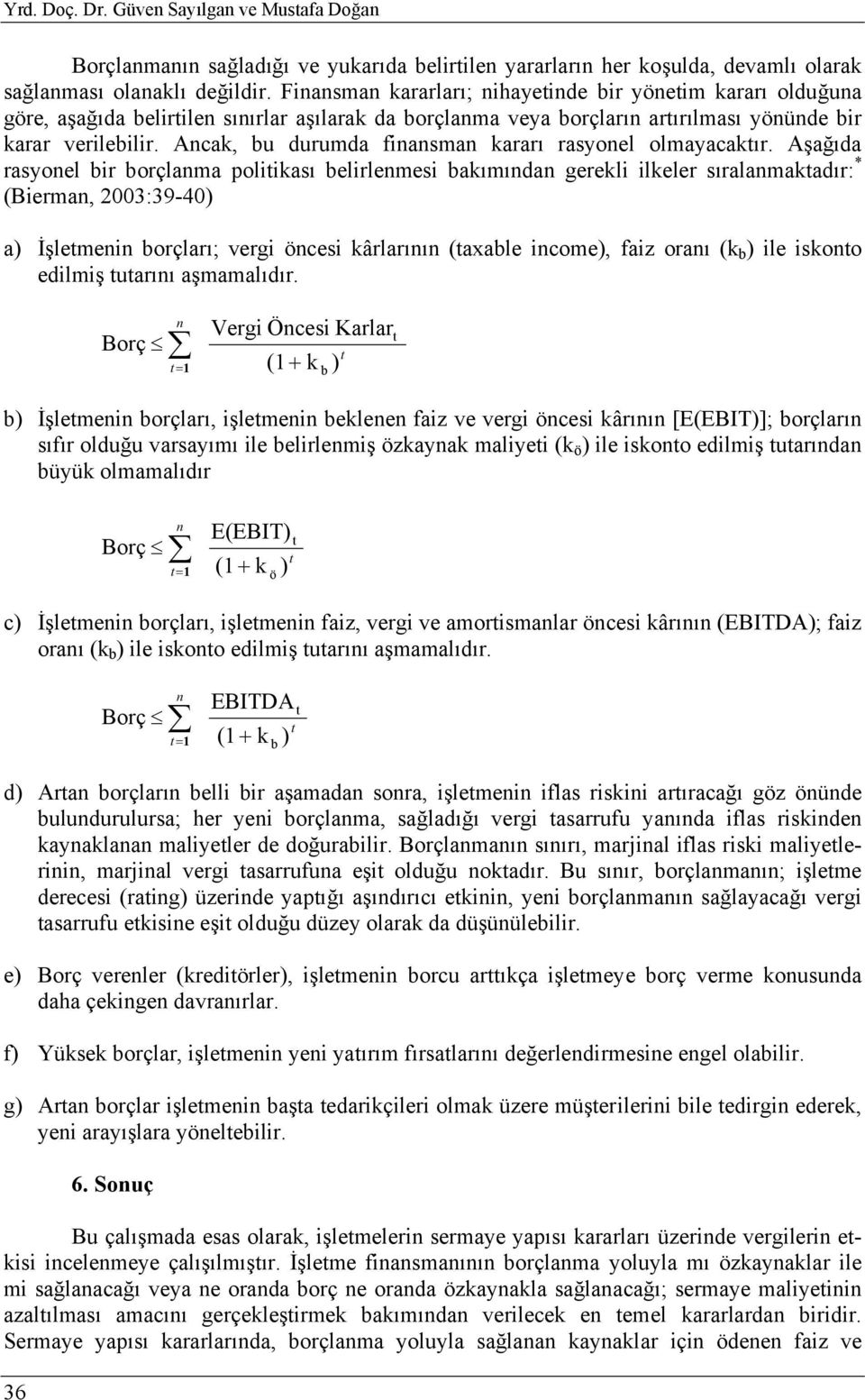 Ancak, bu durumda finansman kararı rasyonel olmayacakır.