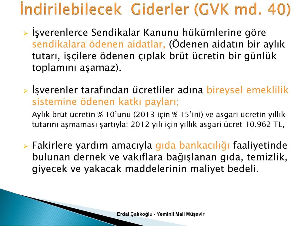 İşverenler tarafından ücretliler adına bireysel emeklilik sistemine ödenen katkı payları; Aylık brüt ücretin % 10 unu (2013 için % 15 ini) ve