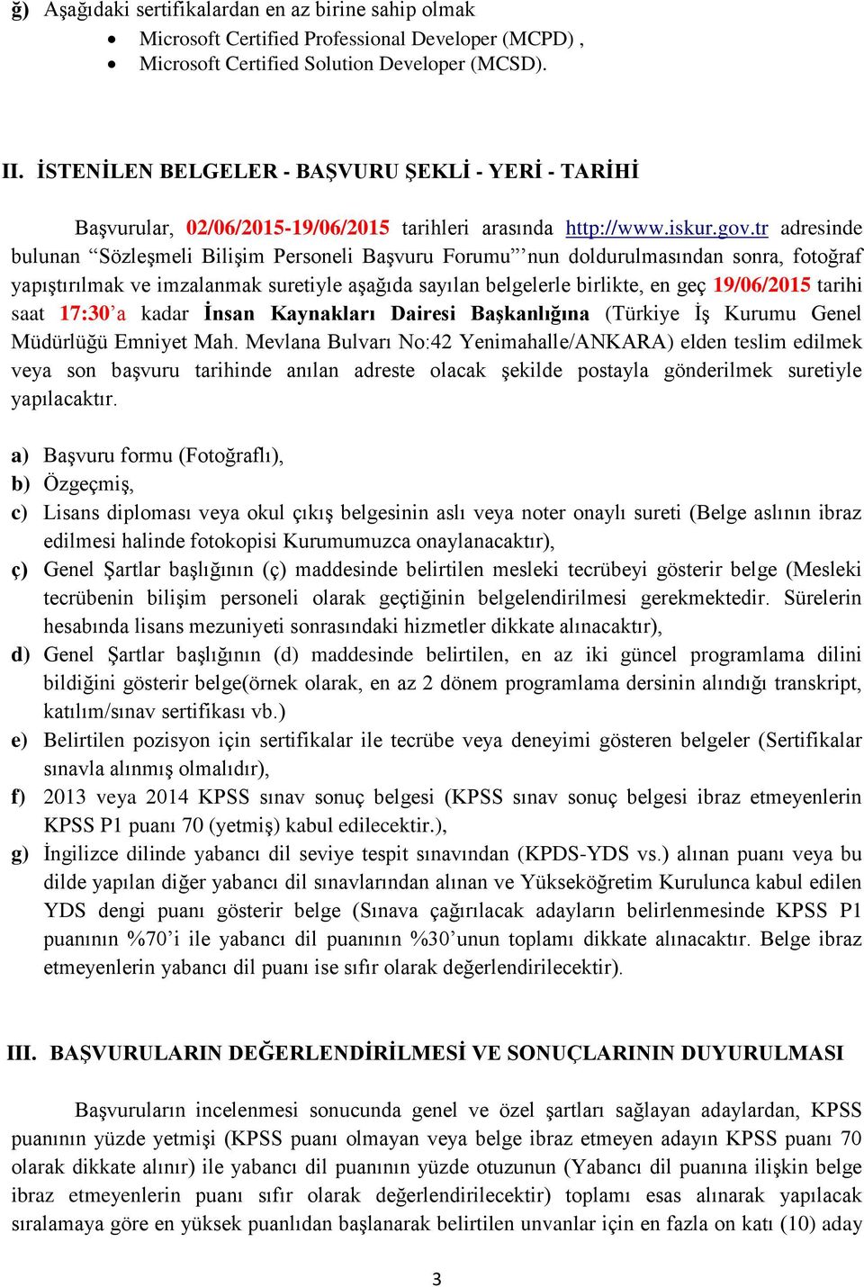 tr adresinde bulunan Sözleşmeli Bilişim Personeli Başvuru Forumu nun doldurulmasından sonra, fotoğraf yapıştırılmak ve imzalanmak suretiyle aşağıda sayılan belgelerle birlikte, en geç 19/06/2015