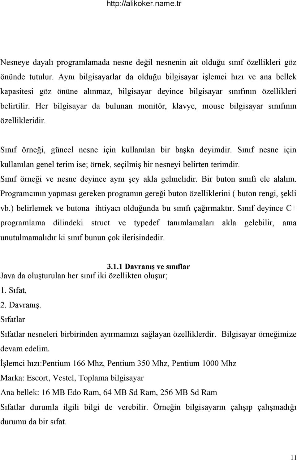 Her bilgisayar da bulunan monitör, klavye, mouse bilgisayar sınıfının özellikleridir. Sınıf örneği, güncel nesne için kullanılan bir başka deyimdir.