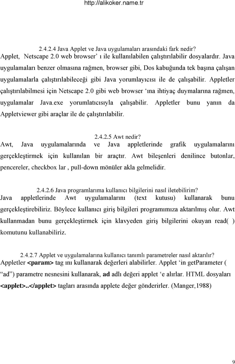 Appletler çalıştırılabilmesi için Netscape 2.0 gibi web browser ına ihtiyaç duymalarına rağmen, uygulamalar Java.exe yorumlatıcısıyla çalışabilir.