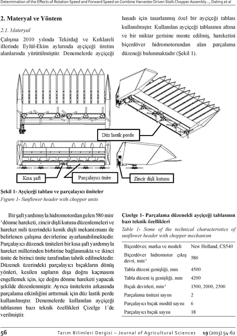 Denemelerde ayçiçeği hasadı için tasarlanmış özel bir ayçiçeği tablası kullanılmıştır.