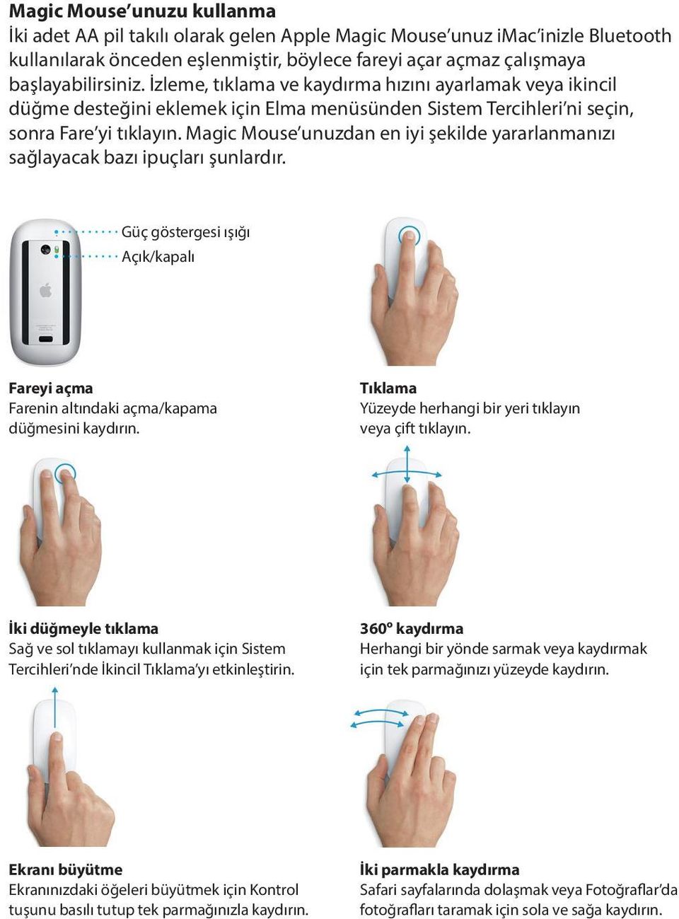 Magic Mouse unuzdan en iyi şekilde yararlanmanızı sağlayacak bazı ipuçları şunlardır. Güç göstergesi ışığı Açık/kapalı Fareyi açma Farenin altındaki açma/kapama düğmesini kaydırın.