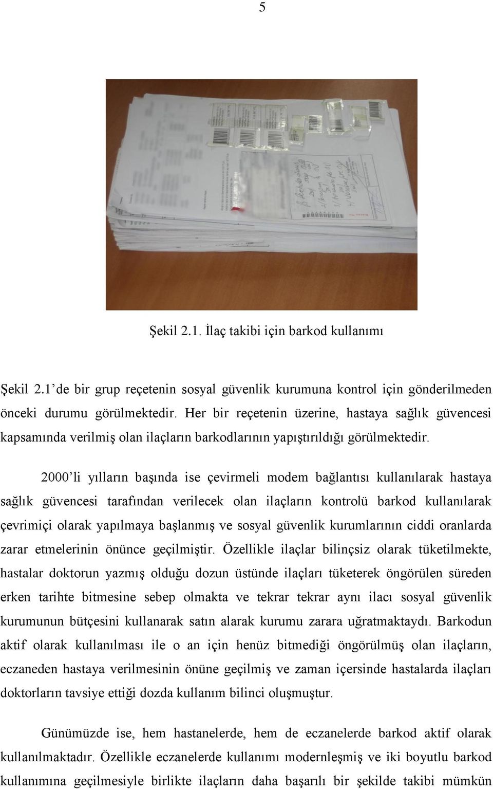 2000 li yılların baģında ise çevirmeli modem bağlantısı kullanılarak hastaya sağlık güvencesi tarafından verilecek olan ilaçların kontrolü barkod kullanılarak çevrimiçi olarak yapılmaya baģlanmıģ ve