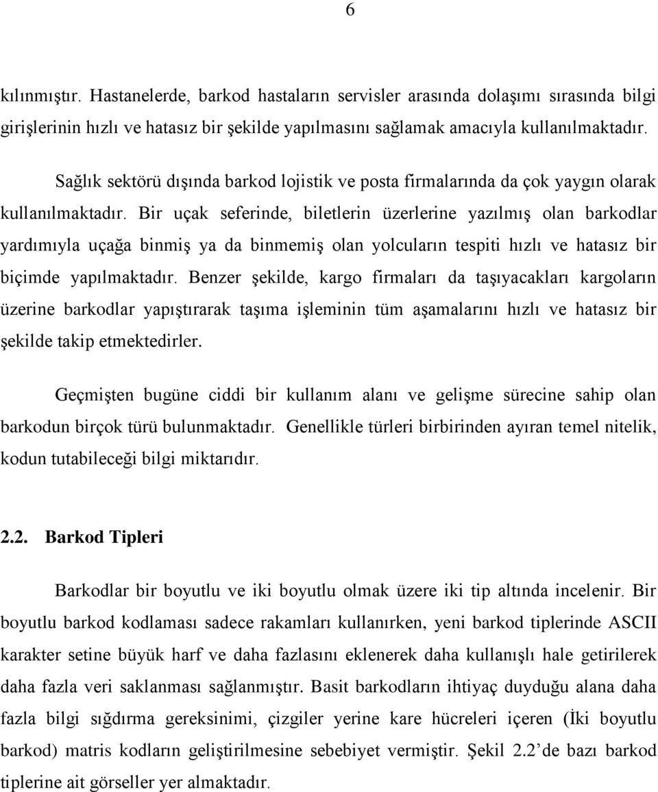 Bir uçak seferinde, biletlerin üzerlerine yazılmıģ olan barkodlar yardımıyla uçağa binmiģ ya da binmemiģ olan yolcuların tespiti hızlı ve hatasız bir biçimde yapılmaktadır.