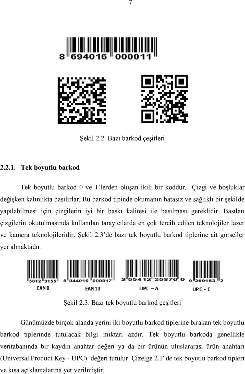 Basılan çizgilerin okutulmasında kullanılan tarayıcılarda en çok tercih edilen teknolojiler lazer ve kamera teknolojileridir. ġekil 2.