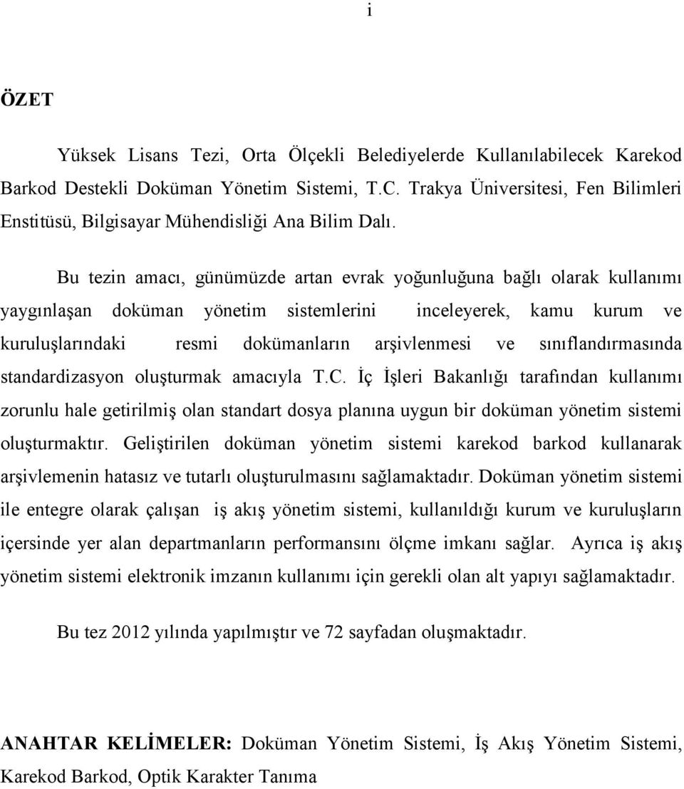 Bu tezin amacı, günümüzde artan evrak yoğunluğuna bağlı olarak kullanımı yaygınlaģan doküman yönetim sistemlerini inceleyerek, kamu kurum ve kuruluģlarındaki resmi dokümanların arģivlenmesi ve