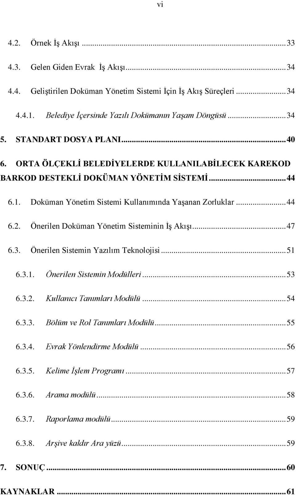 .. 44 6.2. Önerilen Doküman Yönetim Sisteminin ĠĢ AkıĢı... 47 6.3. Önerilen Sistemin Yazılım Teknolojisi... 51 6.3.1. Önerilen Sistemin Modülleri... 53 6.3.2. Kullanıcı Tanımları Modülü... 54 6.3.3. Bölüm ve Rol Tanımları Modülü.