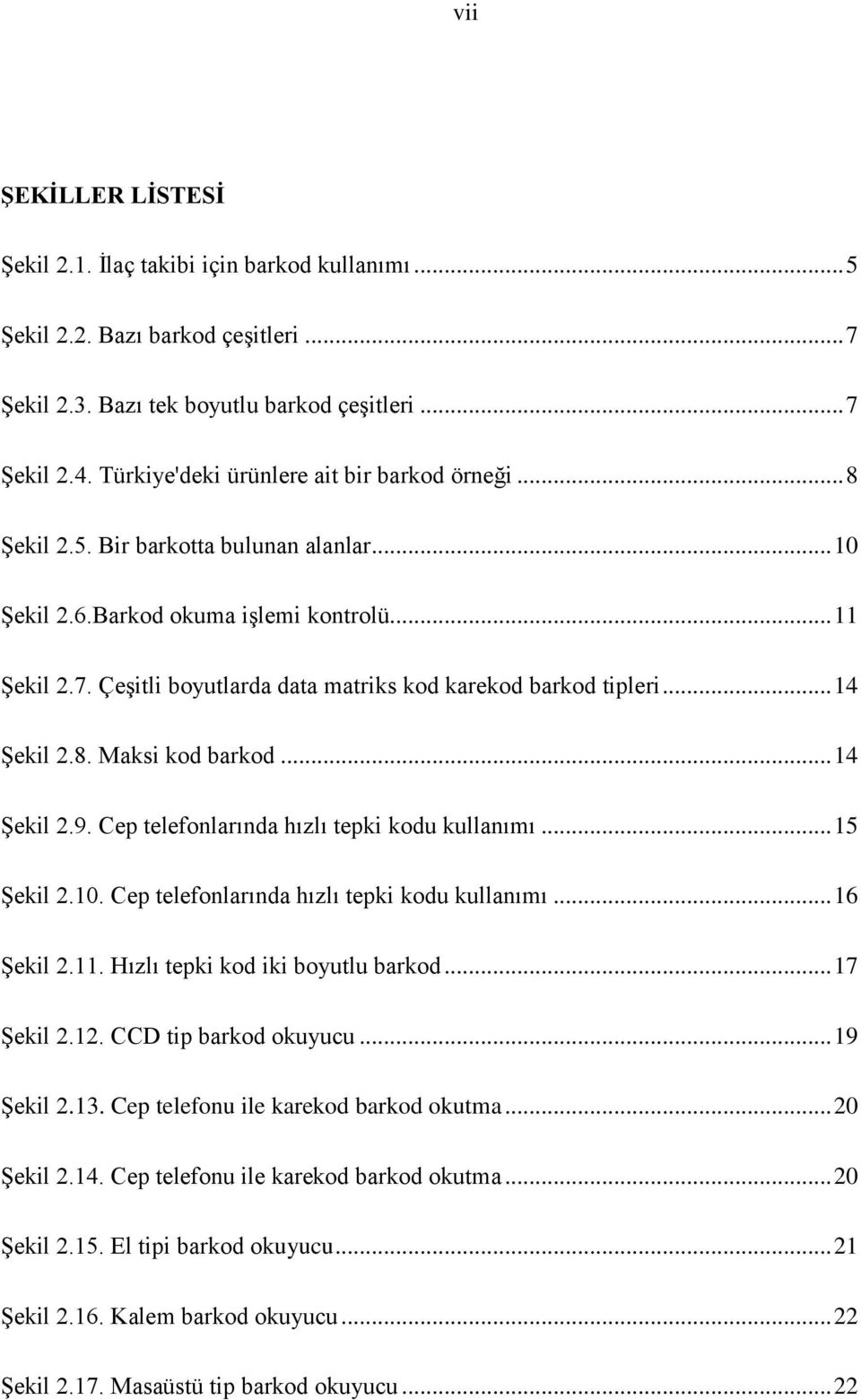 ÇeĢitli boyutlarda data matriks kod karekod barkod tipleri... 14 ġekil 2.8. Maksi kod barkod... 14 ġekil 2.9. Cep telefonlarında hızlı tepki kodu kullanımı... 15 ġekil 2.10.