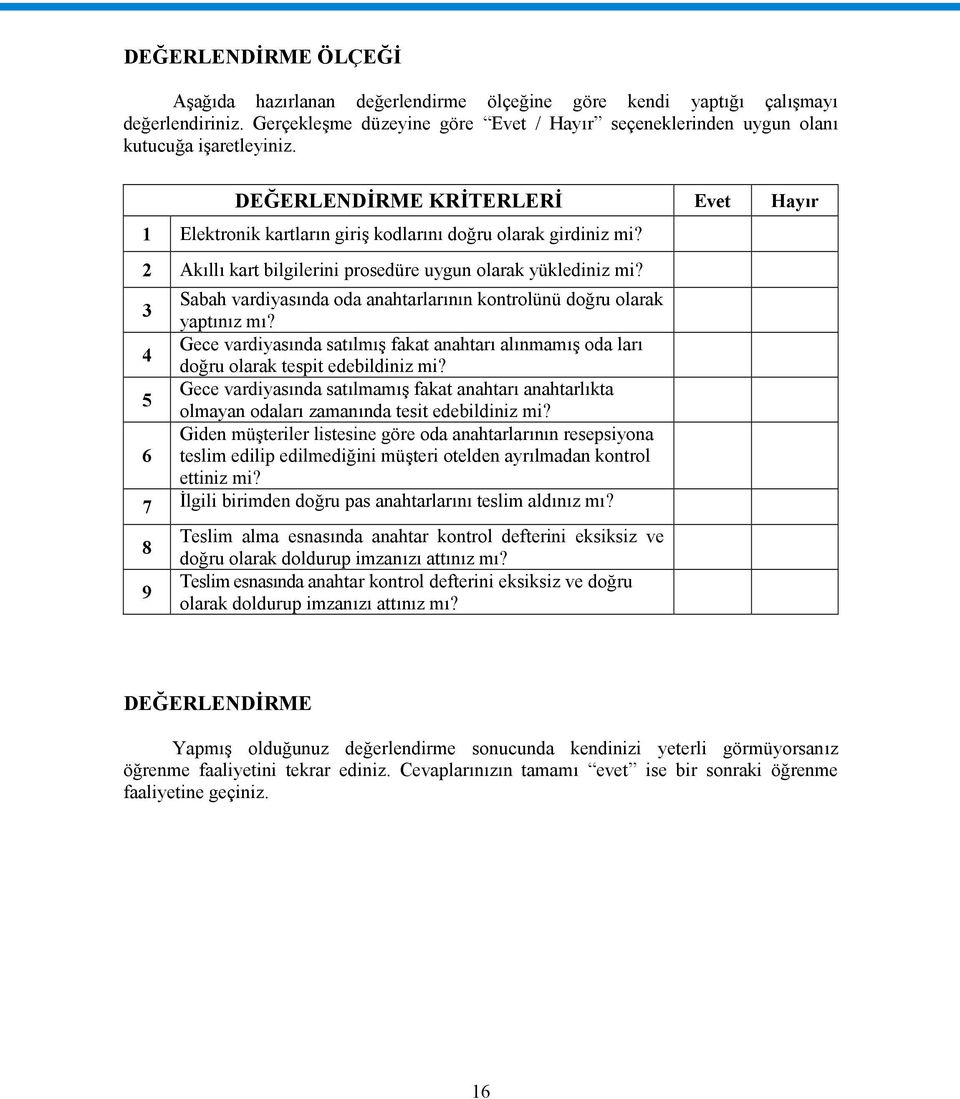 Sabah vardiyasında oda anahtarlarının kontrolünü doğru olarak 3 yaptınız mı? Gece vardiyasında satılmış fakat anahtarı alınmamış oda ları 4 doğru olarak tespit edebildiniz mi?