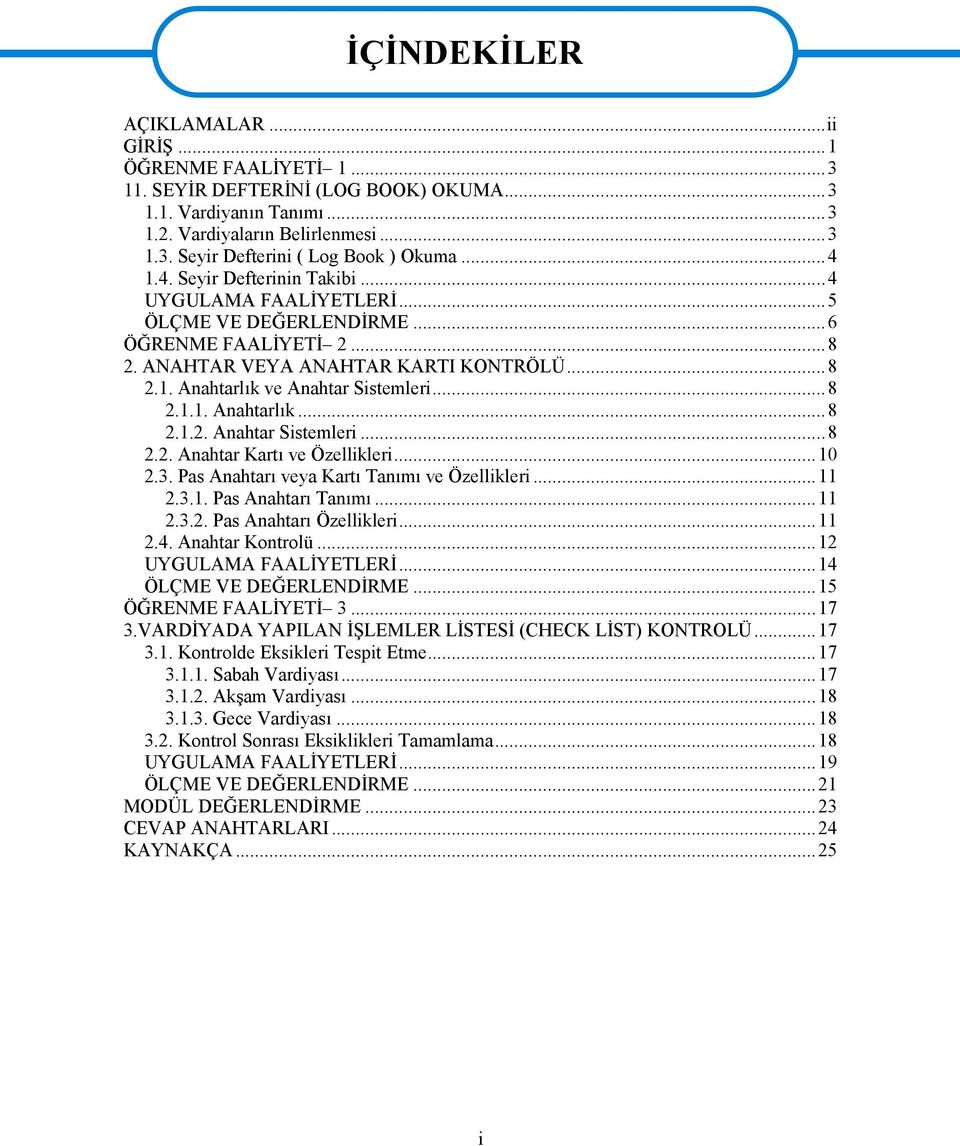 ..10 2.3. Pas Anahtarı veya Kartı Tanımı ve Özellikleri...11 2.3.1. Pas Anahtarı Tanımı...11 2.3.2. Pas Anahtarı Özellikleri...11 2.4. Anahtar Kontrolü...12 UYGULAMA FAALİYETLERİ.