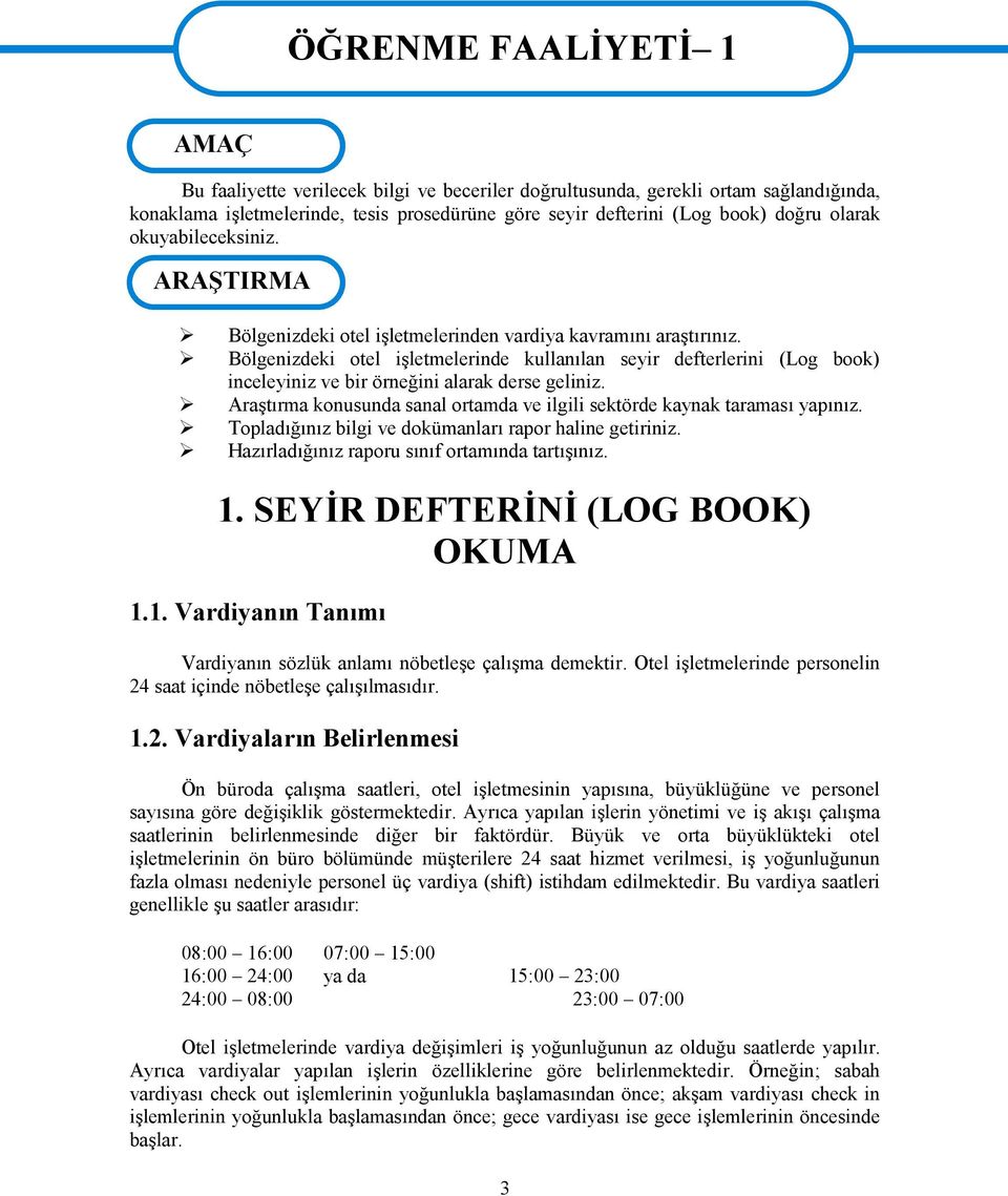 Bölgenizdeki otel işletmelerinde kullanılan seyir defterlerini (Log book) inceleyiniz ve bir örneğini alarak derse geliniz.