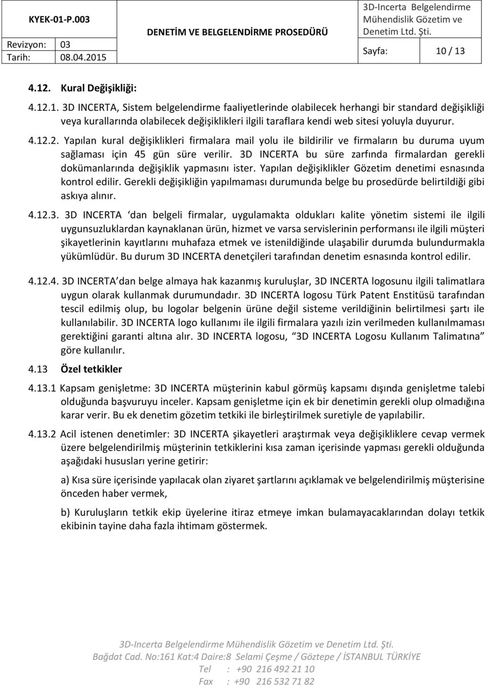 3D INCERTA bu süre zarfında firmalardan gerekli dokümanlarında değişiklik yapmasını ister. Yapılan değişiklikler Gözetim denetimi esnasında kontrol edilir.