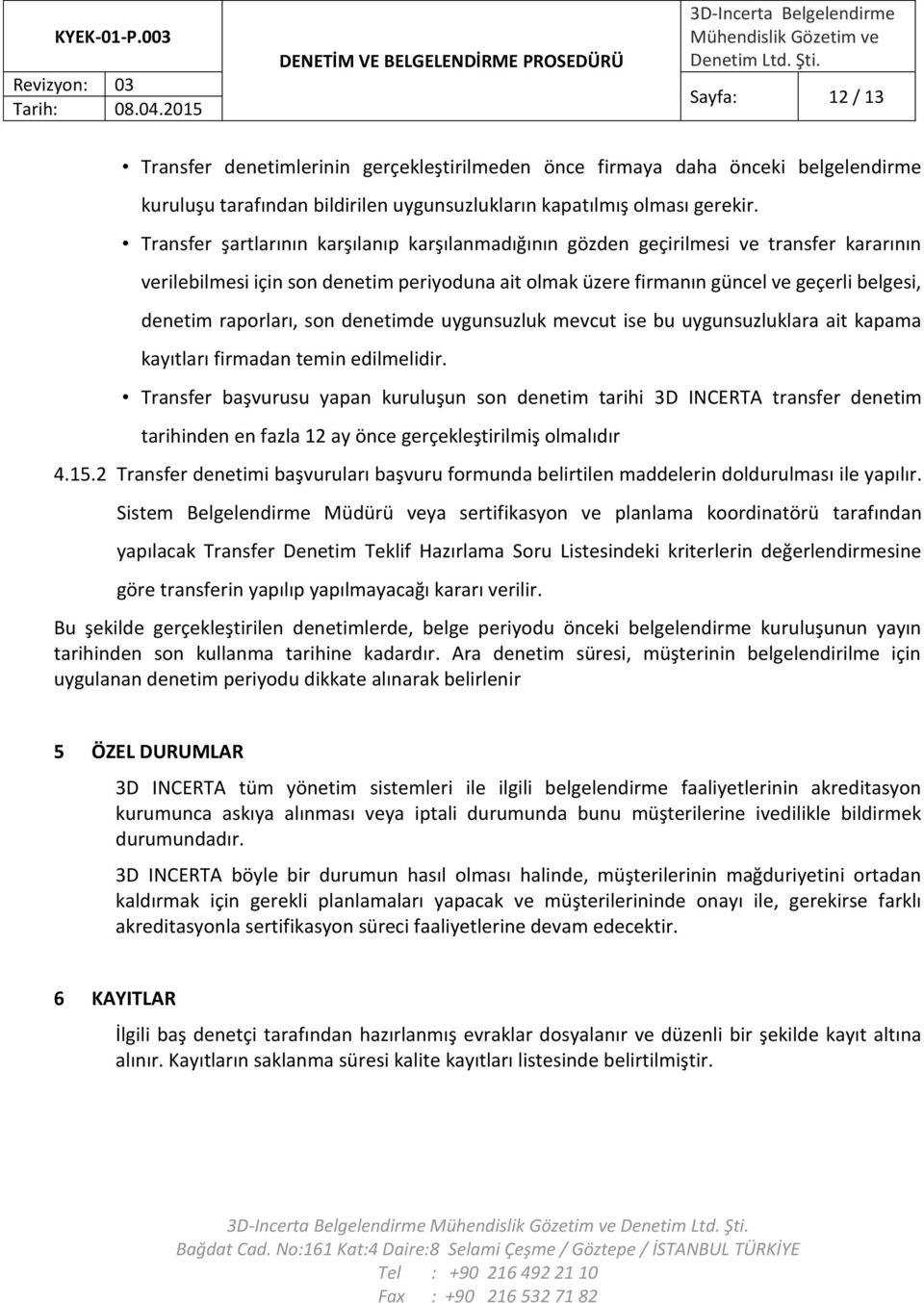 raporları, son denetimde uygunsuzluk mevcut ise bu uygunsuzluklara ait kapama kayıtları firmadan temin edilmelidir.