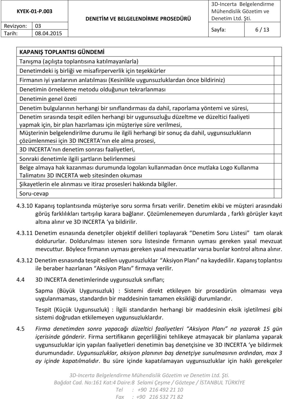 Denetim sırasında tespit edilen herhangi bir uygunsuzluğu düzeltme ve düzeltici faaliyeti yapmak için, bir plan hazırlaması için müşteriye süre verilmesi, Müşterinin belgelendirilme durumu ile ilgili