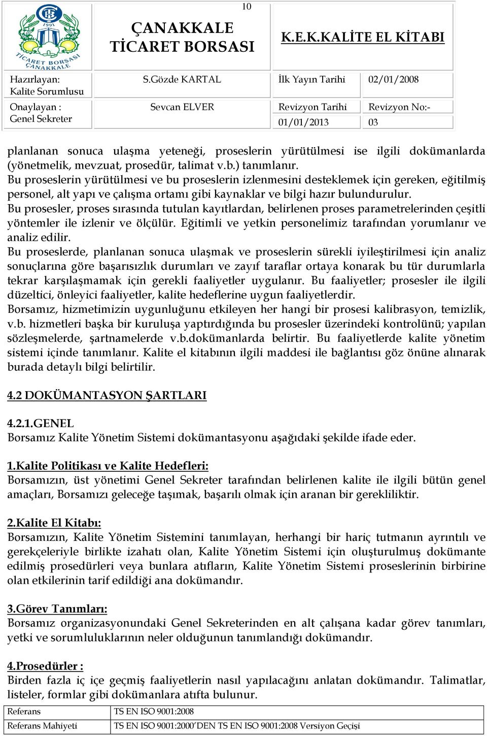 Bu prosesler, proses sırasında tutulan kayıtlardan, belirlenen proses parametrelerinden çeşitli yöntemler ile izlenir ve ölçülür.