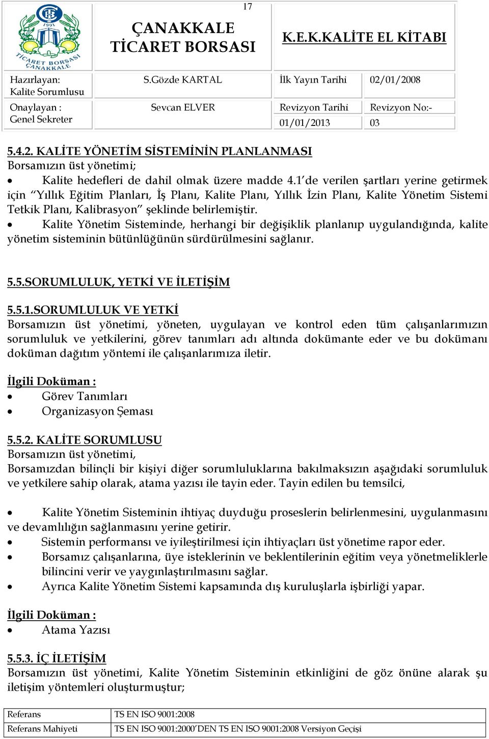 Kalite Yönetim Sisteminde, herhangi bir değişiklik planlanıp uygulandığında, kalite yönetim sisteminin bütünlüğünün sürdürülmesini sağlanır. 5.5.SORUMLULUK, YETKİ VE İLETİŞİM 5.5.1.