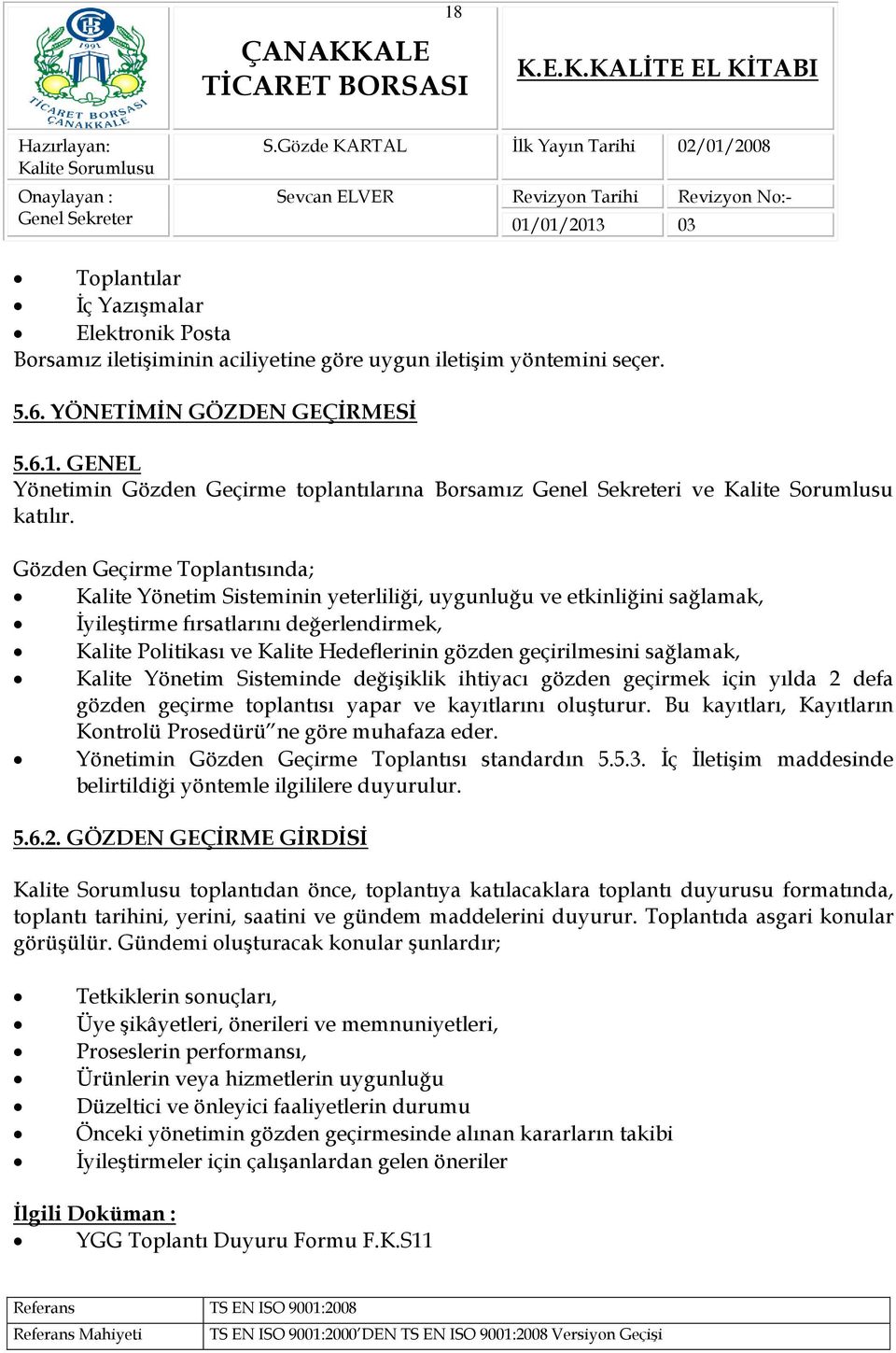 geçirilmesini sağlamak, Kalite Yönetim Sisteminde değişiklik ihtiyacı gözden geçirmek için yılda 2 defa gözden geçirme toplantısı yapar ve kayıtlarını oluşturur.