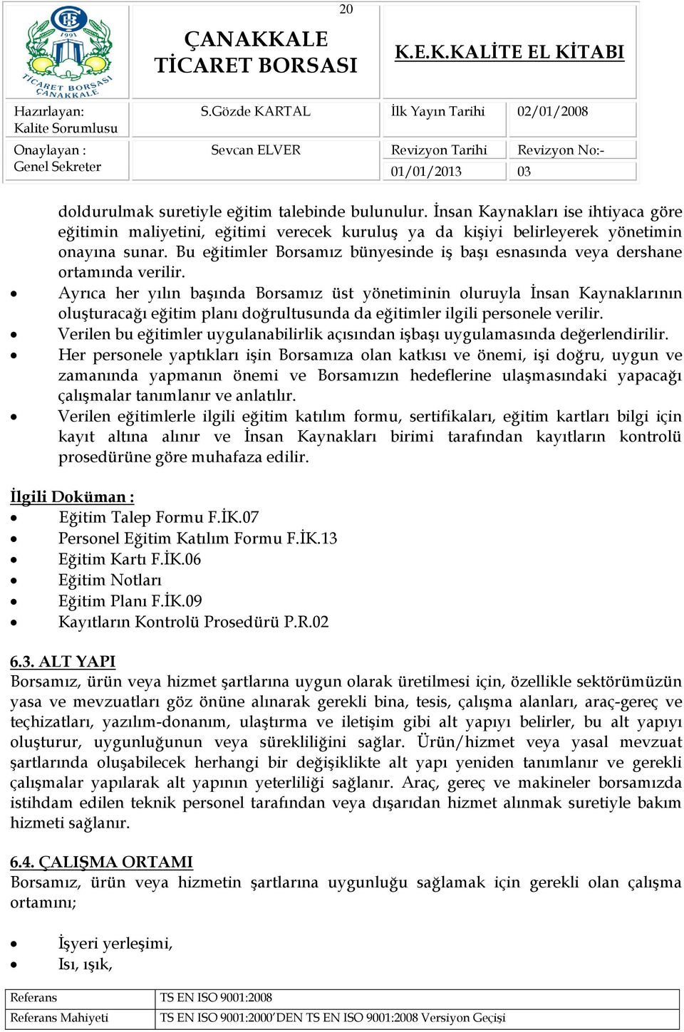 Ayrıca her yılın başında Borsamız üst yönetiminin oluruyla İnsan Kaynaklarının oluşturacağı eğitim planı doğrultusunda da eğitimler ilgili personele verilir.