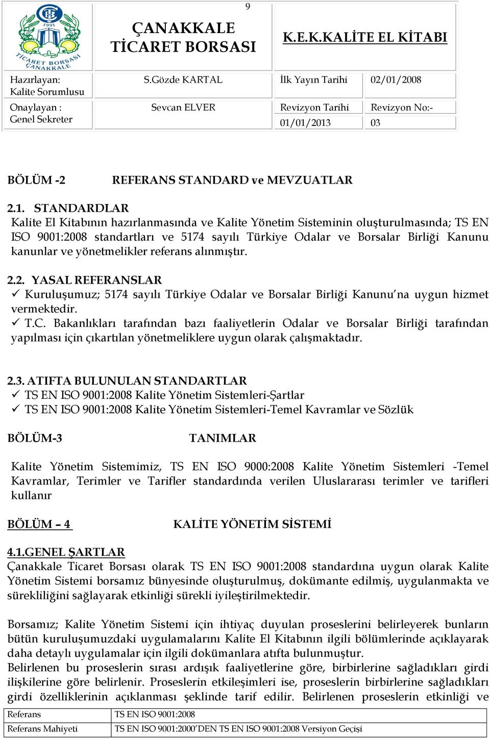 yönetmelikler referans alınmıştır. 2.2. YASAL REFERANSLAR Kuruluşumuz; 5174 sayılı Türkiye Odalar ve Borsalar Birliği Kanunu na uygun hizmet vermektedir. T.C.