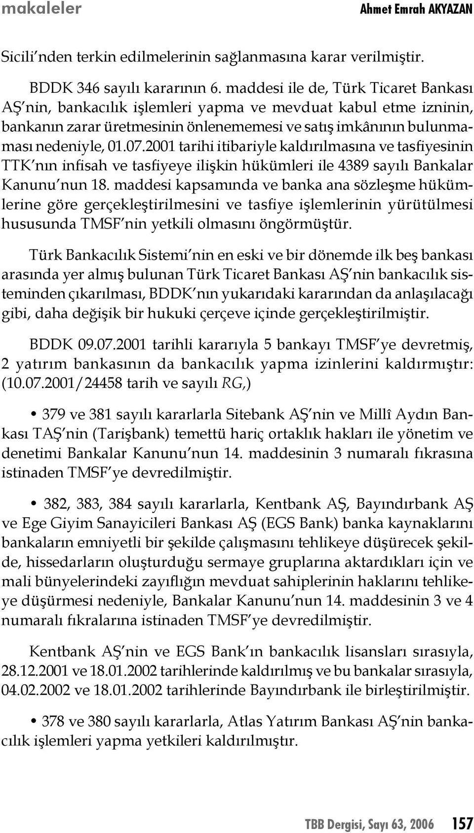 2001 tarihi itibariyle kaldırılmasına ve tasfiyesinin TTK nın infisah ve tasfiyeye ilişkin hükümleri ile 4389 sayılı Bankalar Kanunu nun 18.