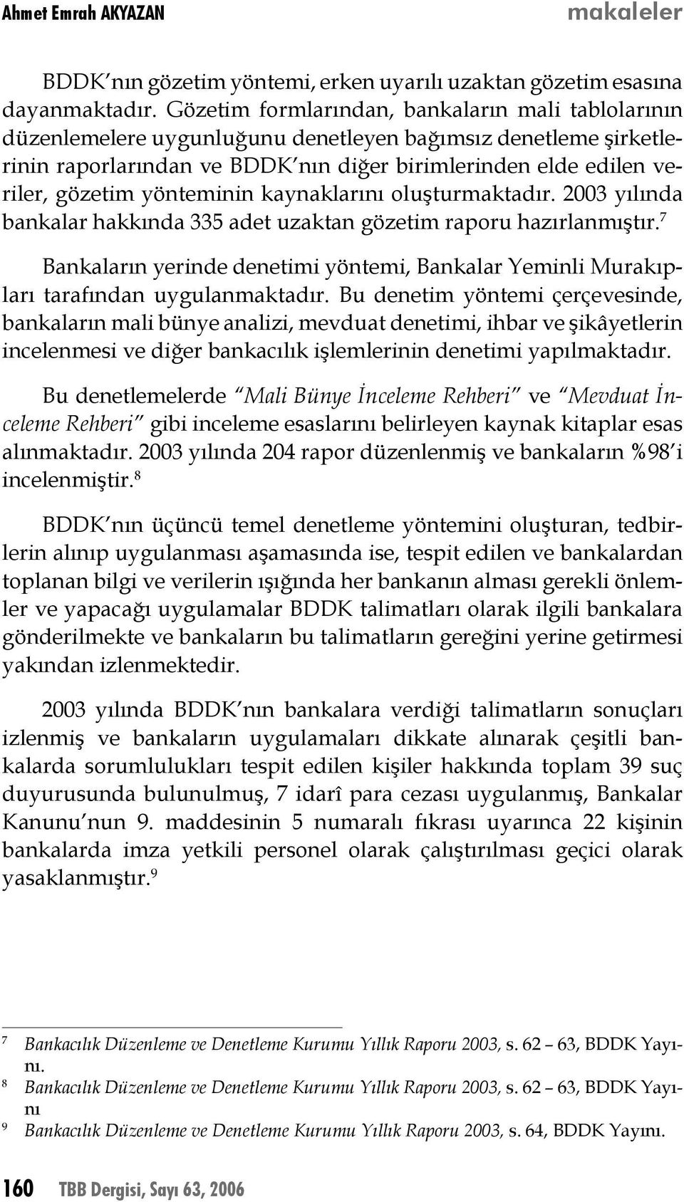 yönteminin kaynaklarını oluşturmaktadır. 2003 yılında bankalar hakkında 335 adet uzaktan gözetim raporu hazırlanmıştır.